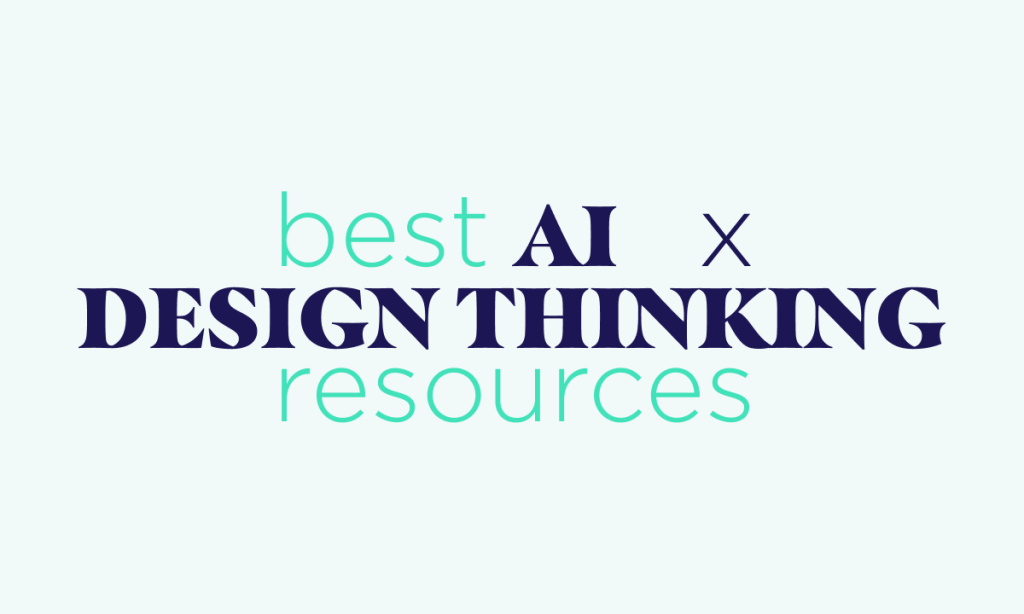 Best AI x Design Thinking Resources 
– IDEO U